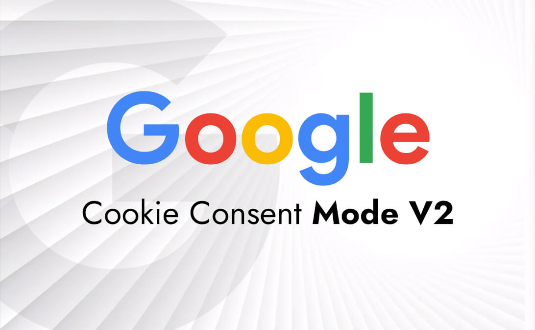 Google Cookie Consent Mode V2 – Explore What’s New